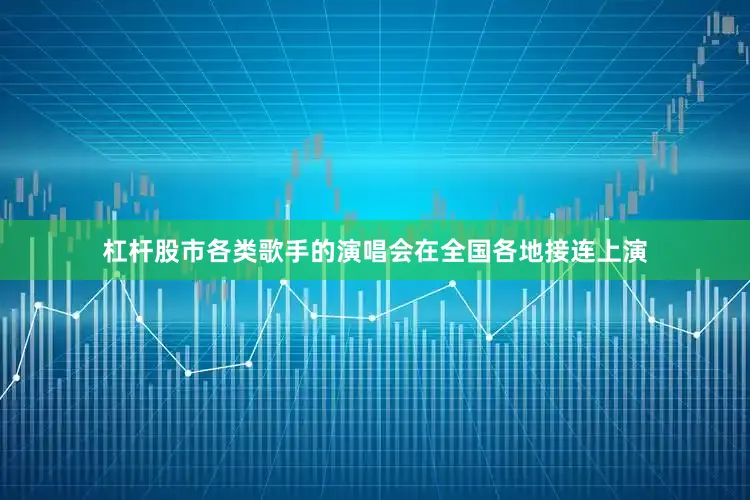 杠杆股市各类歌手的演唱会在全国各地接连上演