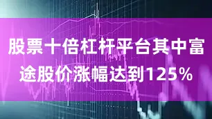 股票十倍杠杆平台其中富途股价涨幅达到125%