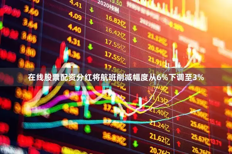 在线股票配资分红将航班削减幅度从6%下调至3%